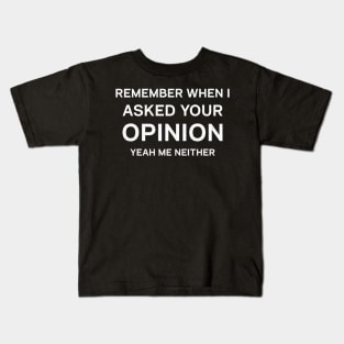 remember when i asked for your opinion me neither Kids T-Shirt